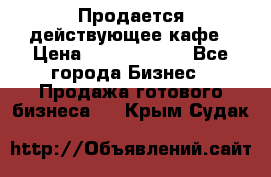 Продается действующее кафе › Цена ­ 18 000 000 - Все города Бизнес » Продажа готового бизнеса   . Крым,Судак